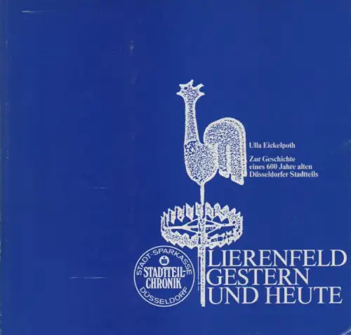 Eickelpoth, Ulla: Lierenfeld gestern und heute: zur Geschichte d. 600 Jahre alten Duesseldorfer Stadtteils. 
