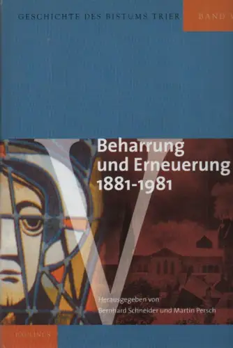 Schneider, Bernhard (Hrsg.) / Persch, Martin (Hrsg.): Beharrung und Erneuerung: 1881-1981. (Geschichte des Bistums Trier ; 5). 