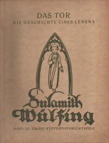 Wülfing, Sulamith: Das Tor. Die Geschichte eines Lebens. (Sulamith Wülfing. Band III). 