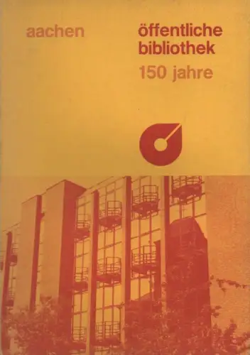 Öffentliche Bibliothek der Stadt Aachen (Hrsg.): Aachen, Öffentliche Bibliothek. 150 Jahre. 