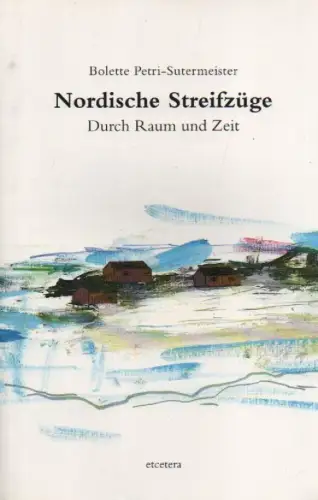 Petri-Sutermeister, Bolette: Nordische Streifzüge. Durch Raum und Zeit. 