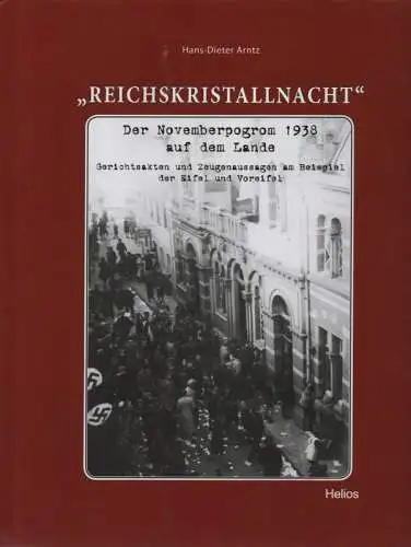 Arntz, Hans-Dieter: "Reichskristallnacht". Der Novemberpogrom 1938 auf dem Lande. Gerichtsakten und Zeugenaussagen am Beispiel der Eifel und Voreifel. 