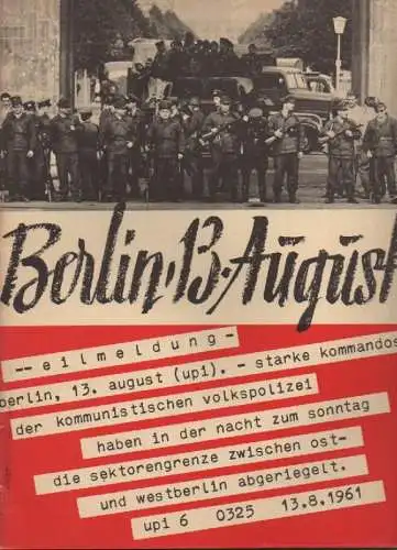 Bundesministerium f. Gesamtdeutsche Fragen Bonn / Berlin (Hrsg.): BERLIN 13. August Eilmeldung Sperrmassnahmen gegen Recht und Menschlichkeit. 