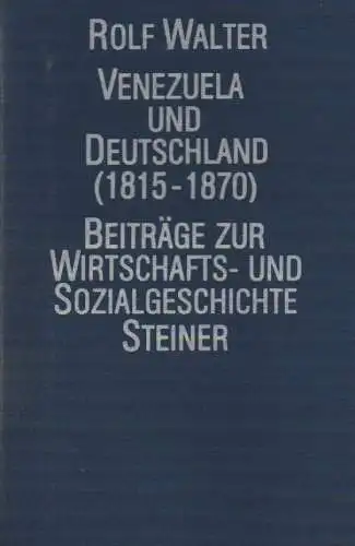 Walter, Rolf: Venezuela und Deutschland: (1815 - 1870). (Beiträge zur Wirtschafts- und Sozialgeschichte ; 22). 
