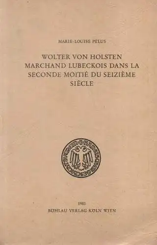 Pelus, Marie Louise: Wolter von Holsten marchand lubeckois dans la seconde moitié du seizième siècle. Contribution à l'étude des relations commerciales entre Lübeck et les.. 