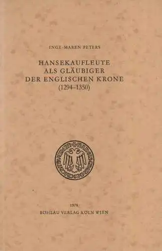 Peters, Inge-Maren: Hansekaufleute als Gläubiger der englischen Krone: 1294 - 1350. (Quellen und Darstellungen zur Hansischen Geschichte : N.F. ; 24). 
