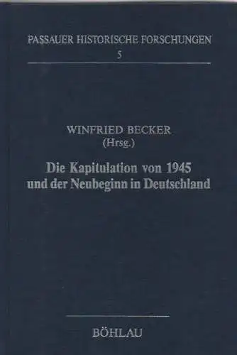 Becker, Winfried: Die Kapitulation von 1945 und der Neubeginn in Deutschland: Symposion an der Universität Passau, 30. - 31.10.1985. (Passauer historische Forschungen ; 5). 
