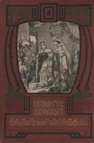 Augusti, Brigitte: Edelfalk und Waldvöglein. Kulturgeschichtliche Erzählung aus dem dreizehnten Jahrhundert. (An deutschem Herd. Kulturgeschichtliche Erzählungen aus alter und neuer Zeit mit besonderer Berücksichtigung des.. 
