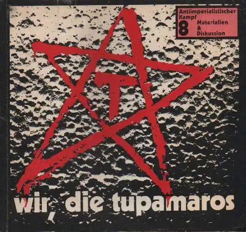 (Ohne Autor): Wir, die Tupamaros. (Antiimperialistischer Kampf ; 8). 