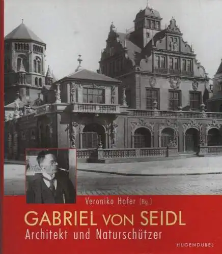 Hofer, Veronika / Bommersbach, Irmgard / Seidl, Gabriel von: Gabriel von Seidl. Architekt und Naturschützer. 