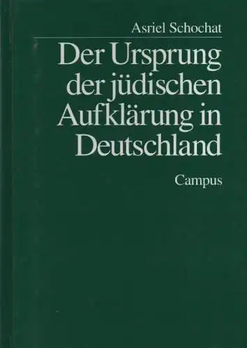 Schochat, Asriel: Der Ursprung der jüdischen Aufklärung in Deutschland. (Campus Judaica ; 14). 