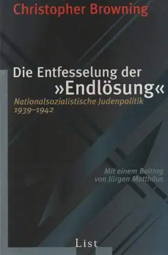 Browning, Christopher R. / Matthäus, Jürgen: Die Entfesselung der "Endlösung". Nationalsozialistische Judenpolitik 1939 - 1942. (List-Taschenbuch ; 60637). 