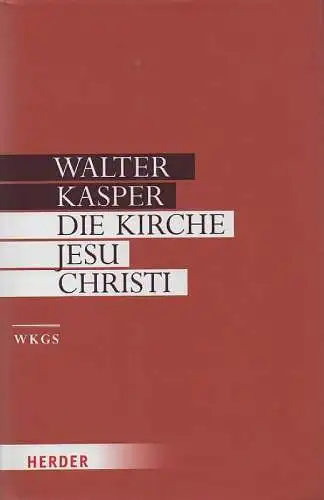Kasper, Walter: Die Kirche Jesu Christi. Schriften zur Ekklesiologie 1. (Gesammelte Schriften, 11). 