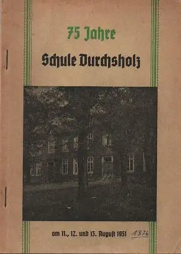 (Ohne Autor): Festbuch zum 75 jährigen Jubelfest der Schule Durchsholz am 11., 12. u. 13. August 1951. 