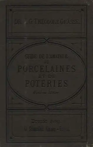 Graesse, Johann Georg Theodor: Guide de l'amateur de porcelaines et de poteries ou Collection complète des marques de fabriques de porcelaines et de poteries de l'Europe et de l'Asie. 