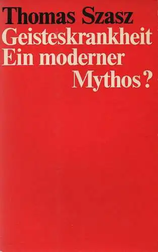 Szasz, Thomas S: Geisteskrankheit - ein moderner Mythos? Grundzüge einer Theorie des persönlichen Verhaltens. (Berechtigte Sonderausgabe). 