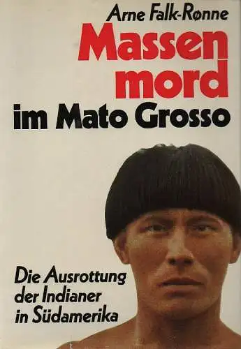 FALK-ROENNE, ARNE: Massenmord im Mato Grosso. Die Ausrottung d. Indianer in Südamerika. 