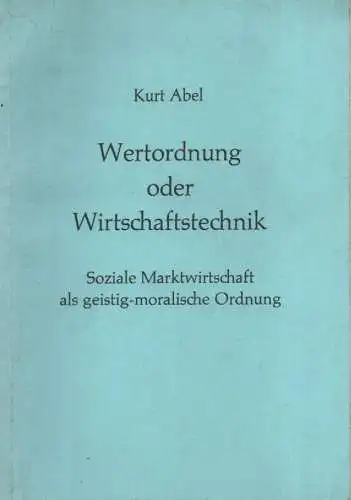 Abel, Curt: Wertordnung oder Wirtschaftstechnik. Soziale Marktwirtschaft als geistig-moralische Ordnung. 