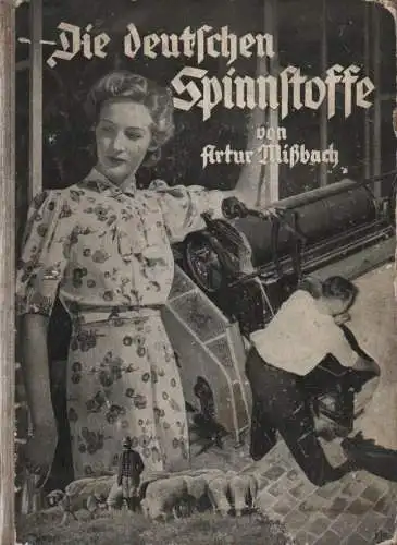 Missbach, Artur: Die deutschen Spinnstoffe (Wolle, Flachs, Hanf, Seide, Kunstseide und Zellwolle), ihre Gewinnung, ihre wirtschaftl. Bedeutung und ihre Bewirtschaftung. 