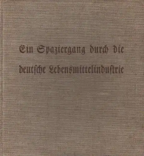 Casdorff, Heinz: Ein Spaziergang durch deutsche Lebensmittelfabriken : in Wort und Bild dargestellt an den Betrieben der Firma Holsteinische Lebensmittelfabriken Wagner & Co., G.m.b.H., Elmshorn.. 