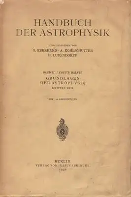 Eberhard, G. / Kohlschütter, A. / Ludendorff, H. (Hrsg.): Handbuch der Astrophysik - Band III / Zweite Hälfte: GRUNDLAGEN DER ASTROPHYSIK : Dritter Teil. 