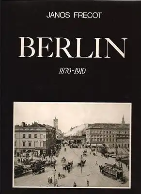 Frecot, Janos / Eggeling, Tilo: Berlin 1870 - 1910 zwischen Vormärz und Erstem Weltkrieg. 