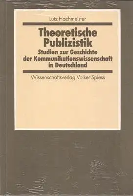 Hachmeister, Lutz: Theoretische Publizistik. Studien zur Geschichte der Kommunikationswissenschaft in Deutschland. 
