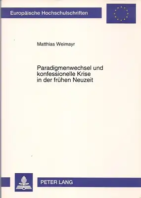 Weimayr, Matthias: Paradigmenwechsel und konfessionelle Krise in der frühen Neuzeit. 