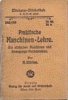 Blücher, H: Praktische Maschinen-Lehre Teil II - Die einfachen Maschinen und Bewegungs - Mechanismen - Miniatur-Bibliothek 182/183. 