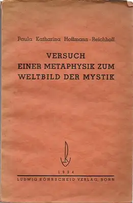 Versuch einer Metaphysik zum Weltbild der Mystik anknüpfend an die Phänomene äußerer und innerer Erfahrung unter Berücksichtigung naturwissenschaftlicher Forschungsergebnisse