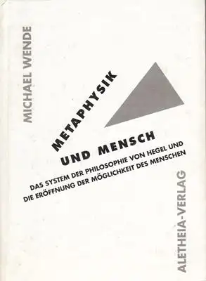 Metaphysik und Mensch - Das System der Philosophie von Hegel und die Eröffnung der Möglichkeit des Menschen