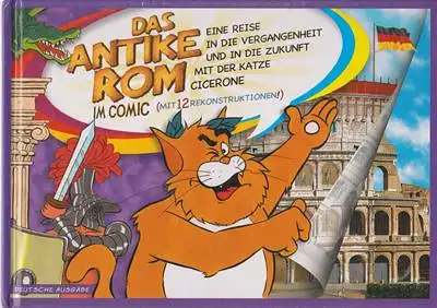 Das antike Rom im Comic - Eine Reise in die Vergangenheit und in die Zukunft mit der Katze Cicerone (mit 12 Rekonstruktionen!)