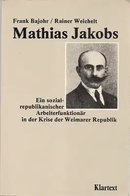 Bajohr, Frank / Weichelt, Rainer: Mathias Jakobs - Ein sozial-republikanischer Arbeiterfunktionär in der Krise der Weimarer Republik. 