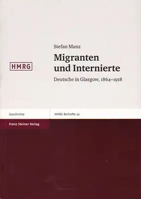 Manz, Stefan: Migranten und Internierte - Deutsche in Glasgow 1864 - 1918. 