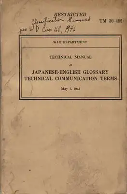 US War Department: Technical Manual - Japanese-English Glossary - Technical Communication Terms May 1, 1943 Restricted. TM 30 - 485. 