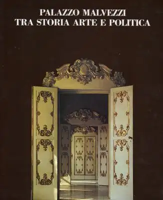 Roversi Giancarlo / Gottarelli, Elena / Plessi, Giuseppe / Arbizzani, Luigi: Palazzo Malvezzi tra storia arte e politica. 
