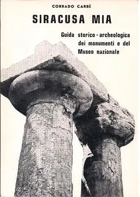Carbè, Corrado: SIRACUSA MIA Guida storico - archeologica dei monumenti e del Museo nazionale. 