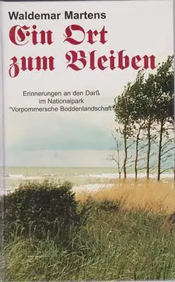Martens, Waldemar: Ein Ort zum Bleiben - Erinnerungen an den Darß im Nationalpark "Vorpommersche Boddenlandschaft". 