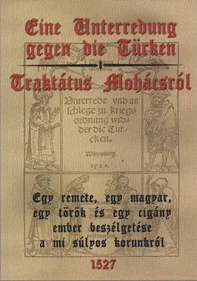 Eine Unterredung gegen die Türken - Traktatus Mohacsrol - Zweisprachige, kommentierte Edition der Deutschen Flugschrift VD 16: T2239