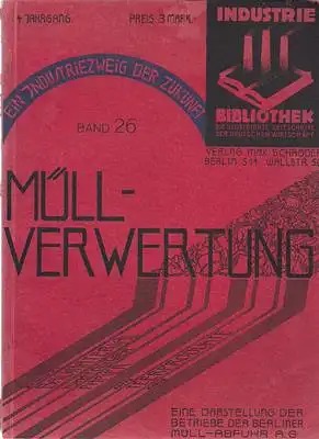 Industrie - Bibliothek. Die illustrierte Zeitschrift der deutschen Wirtschaft. Band 26, 4. Jahrgang. Müllverwertung. Eine Darstellung der Betriebe der Berliner Müll - Abfuhr A. G