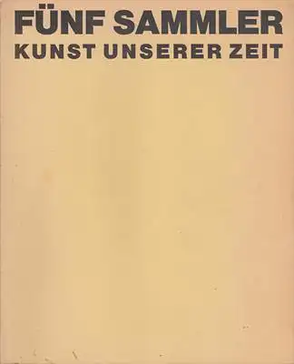 Fünf Sammler - Kunst unserer Zeit