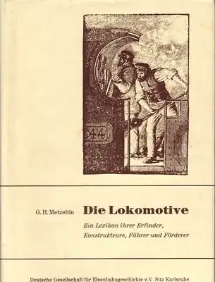 Metzeltin, G. H: Die Lokomotive - Ein Lexikon ihrer Erfinder, Konstrukteure, Führer und Förderer. 