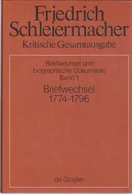 Arndt, Andreas und Wolfgang Virmond (Hrsg.) / Schleiermacher, Friedrich Daniel Ernst: Friedrich Daniel Ernst Schleiermacher Briefwechsel 1774-1796 (Briefe 1-326). 