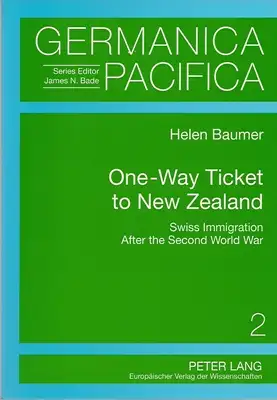 Baumer, Helen: One-Way Ticket to New Zealand. Swiss Immigration After the Second World War. 