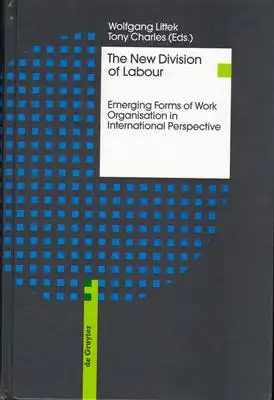 Littek, Wolfgang / Charles, Tony (Eds.): The New Division of Labour : Emerging Forms of Work Organization in International Perspective (De Gruyter Studies in Organization). 