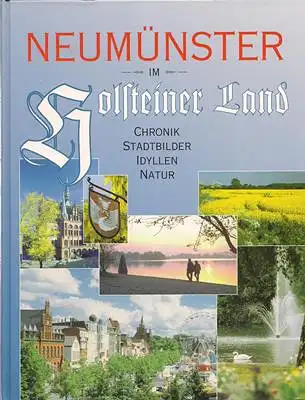 Neumünster im Holsteiner Land - Chronik, Stadtbilder, Idyllen, Natur. 