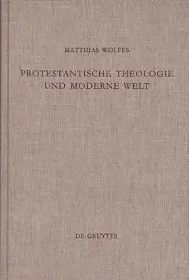 Wolfes, Matthias: Protestantische Theologie und moderne Welt - Studien zur Geschichte der liberalen Theologie nach 1918. 