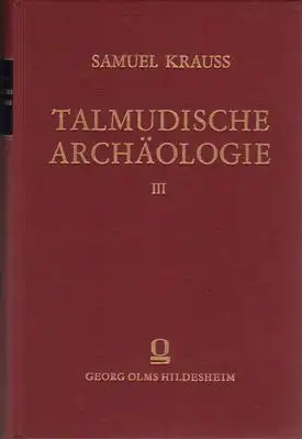 Krauss, Samuel: Talmudische Archäologie Band III (IX: Geselligkeit / X: Unterhaltung / XI: Schrift- u.Buchwesen / XII: Schule / Anmerkungen / Nachträge und Berichtigungen / Register). 