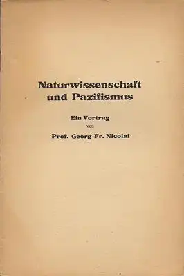 Nicolai, Georg Friedrich: Naturwissenschaft und Pazifismus - Ein Vortrag. 