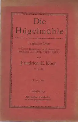 Koch, Friedrich Ernst: Die Hügelmühle - Tragische Oper (Mit freier Benutzung der gleichnamigen Erzählung des Carl Gjellerup) 41. Werk. 